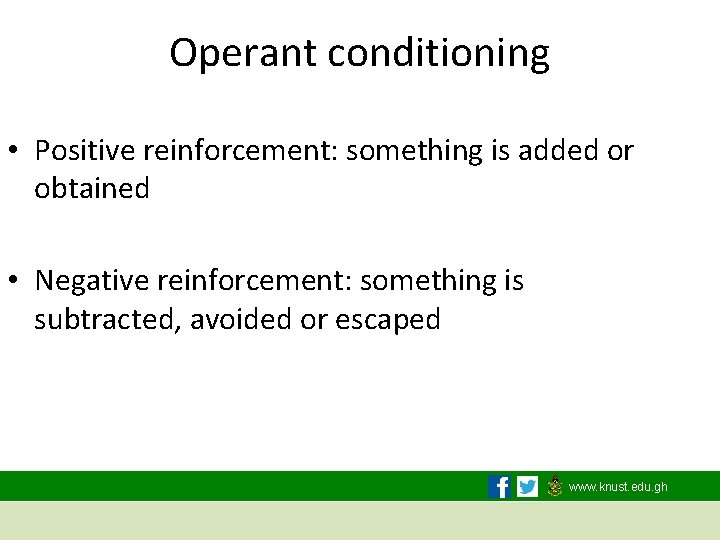 Operant conditioning • Positive reinforcement: something is added or obtained • Negative reinforcement: something