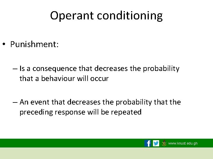 Operant conditioning • Punishment: – Is a consequence that decreases the probability that a