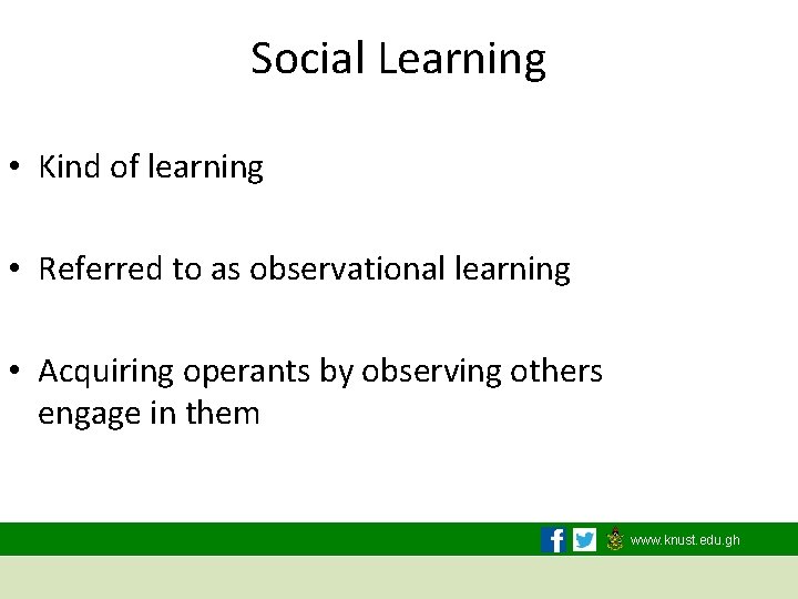 Social Learning • Kind of learning • Referred to as observational learning • Acquiring