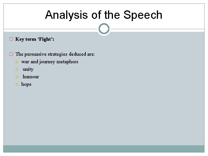 Analysis of the Speech � Key term ‘Fight’: � The persuasive strategies deduced are: