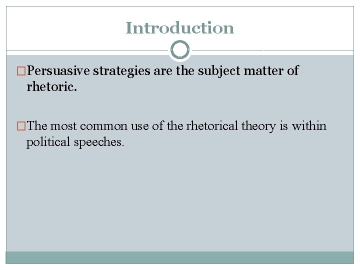 Introduction �Persuasive strategies are the subject matter of rhetoric. �The most common use of