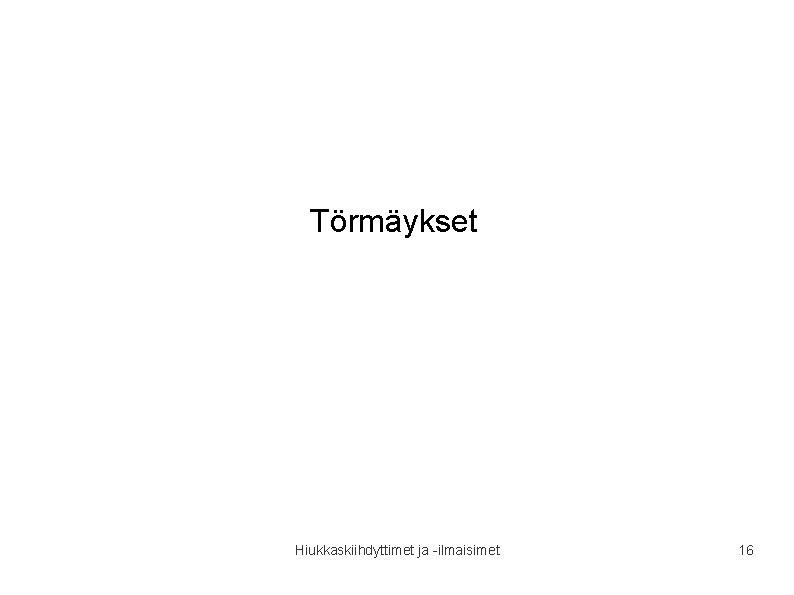 Törmäykset Hiukkaskiihdyttimet ja -ilmaisimet 16 