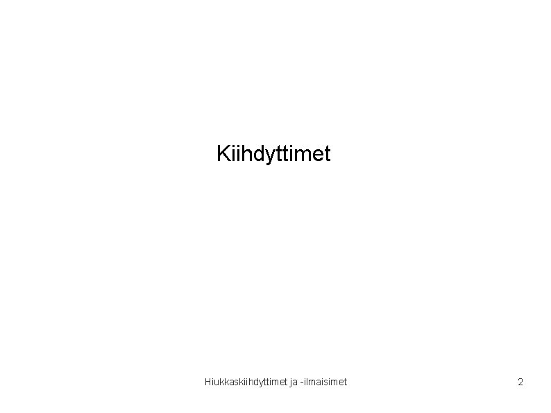 Kiihdyttimet Hiukkaskiihdyttimet ja -ilmaisimet 2 Kiihdyttimet Hiukkaskiihdyttimet ja -ilmaisimet 2