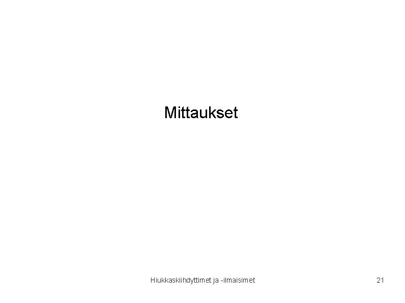 Mittaukset Hiukkaskiihdyttimet ja -ilmaisimet 21 Mittaukset Hiukkaskiihdyttimet ja -ilmaisimet 21