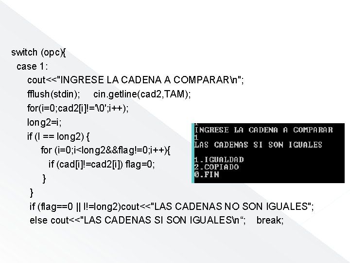 switch (opc){ case 1: cout<<"INGRESE LA CADENA A COMPARARn"; fflush(stdin); cin. getline(cad 2, TAM);