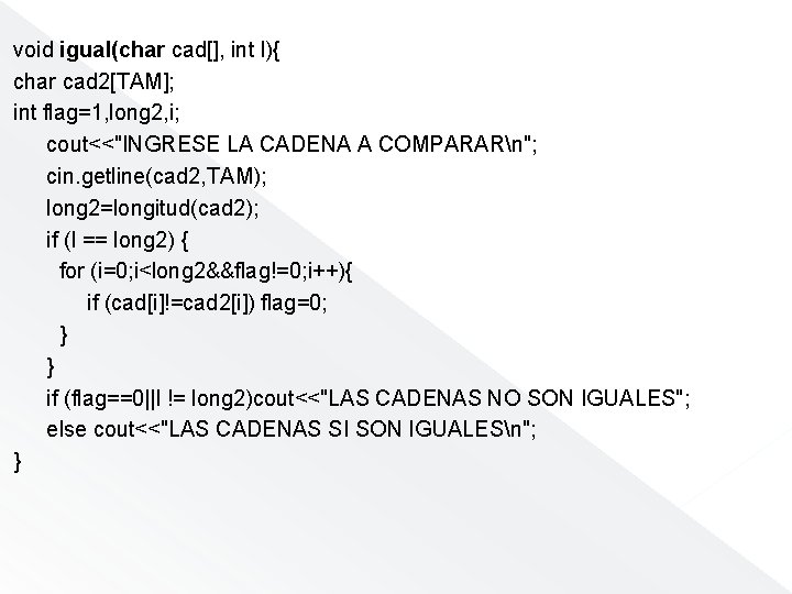 void igual(char cad[], int l){ char cad 2[TAM]; int flag=1, long 2, i; cout<<"INGRESE