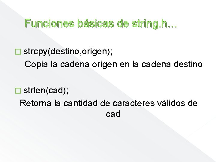Funciones básicas de string. h… � strcpy(destino, origen); Copia la cadena origen en la