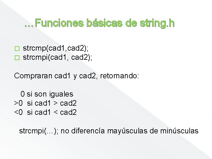 …Funciones básicas de string. h � � strcmp(cad 1, cad 2); strcmpi(cad 1, cad