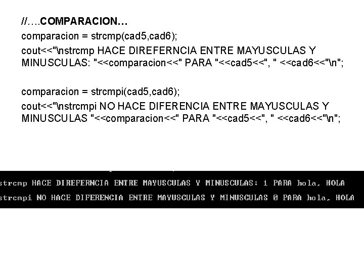 //…. COMPARACION… comparacion = strcmp(cad 5, cad 6); cout<<"nstrcmp HACE DIREFERNCIA ENTRE MAYUSCULAS Y