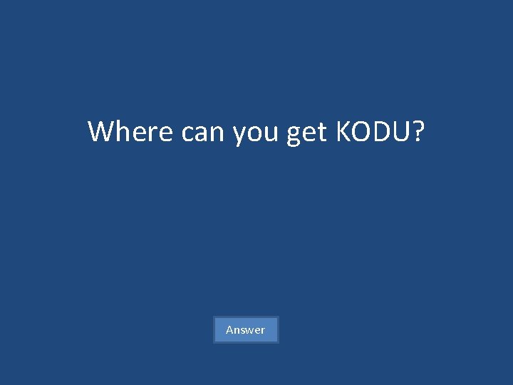 Where can you get KODU? Answer 