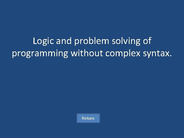 Logic and problem solving of programming without complex syntax. Return 