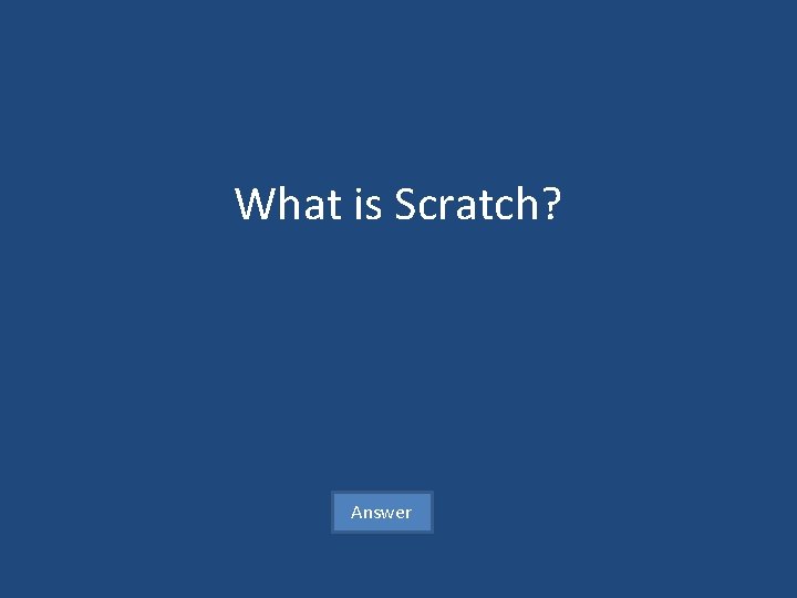 What is Scratch? Answer 