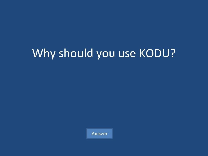 Why should you use KODU? Answer 