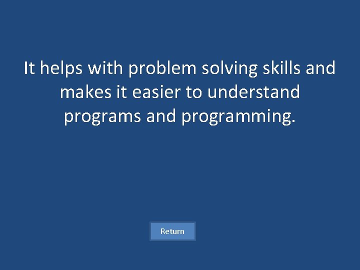 It helps with problem solving skills and makes it easier to understand programs and