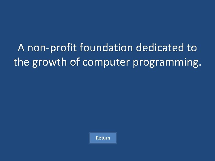 A non-profit foundation dedicated to the growth of computer programming. Return 