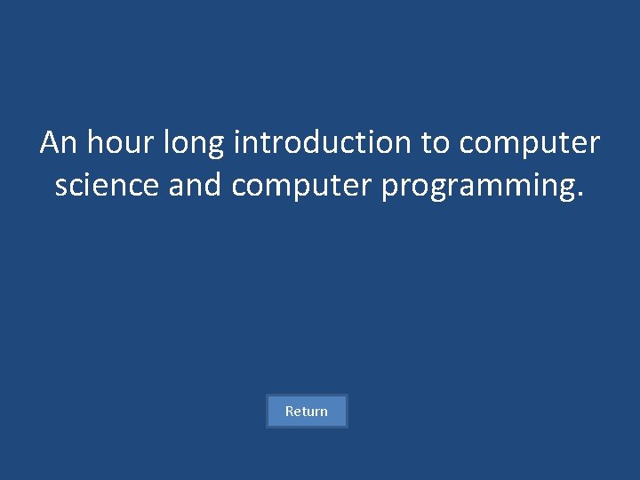 An hour long introduction to computer science and computer programming. Return 