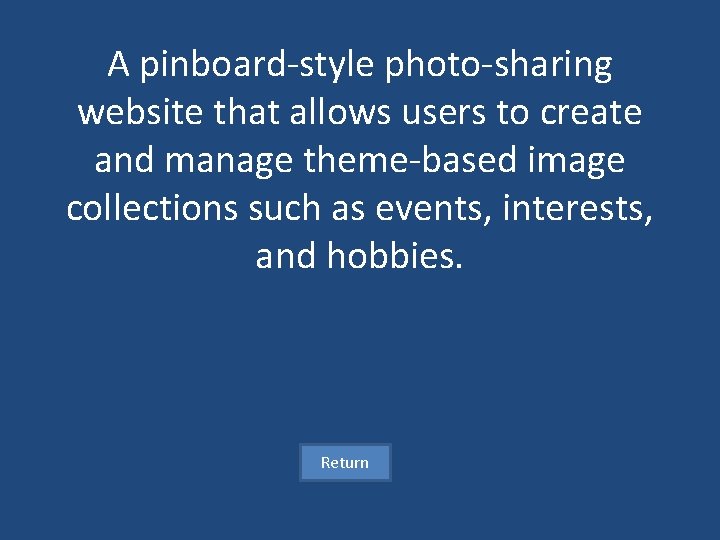 A pinboard-style photo-sharing website that allows users to create and manage theme-based image collections