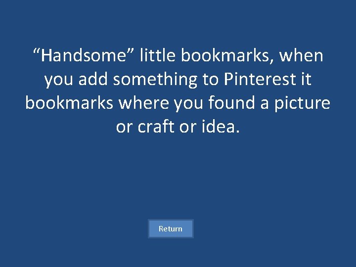 “Handsome” little bookmarks, when you add something to Pinterest it bookmarks where you found