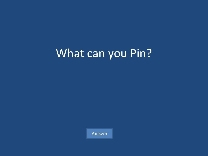 What can you Pin? Answer 