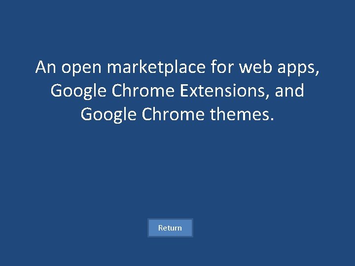 An open marketplace for web apps, Google Chrome Extensions, and Google Chrome themes. Return