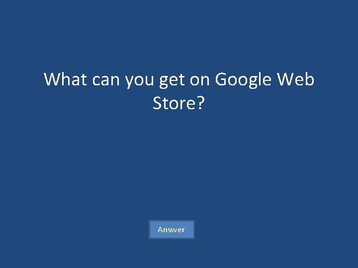 What can you get on Google Web Store? Answer 