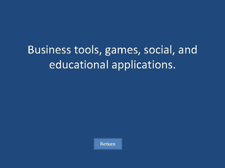 Business tools, games, social, and educational applications. Return 