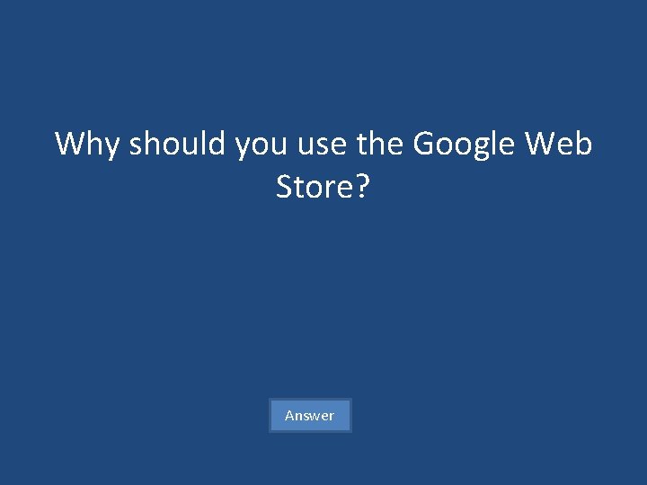 Why should you use the Google Web Store? Answer 