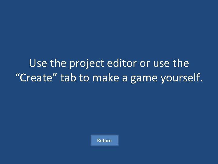 Use the project editor or use the “Create” tab to make a game yourself.
