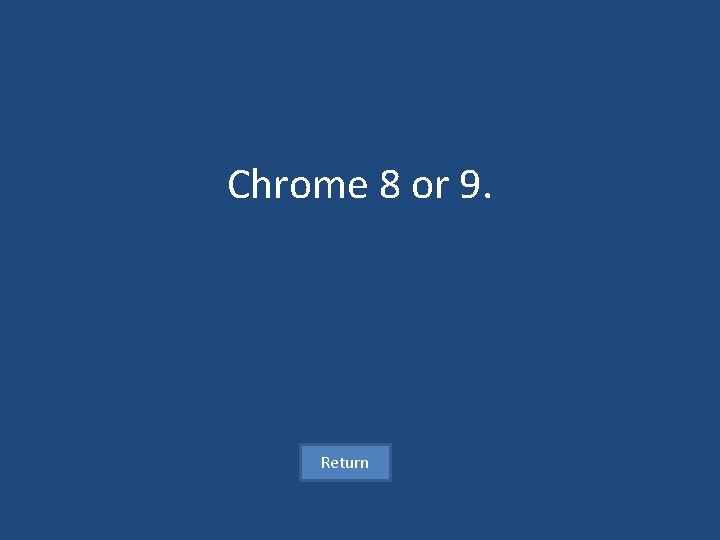 Chrome 8 or 9. Return 