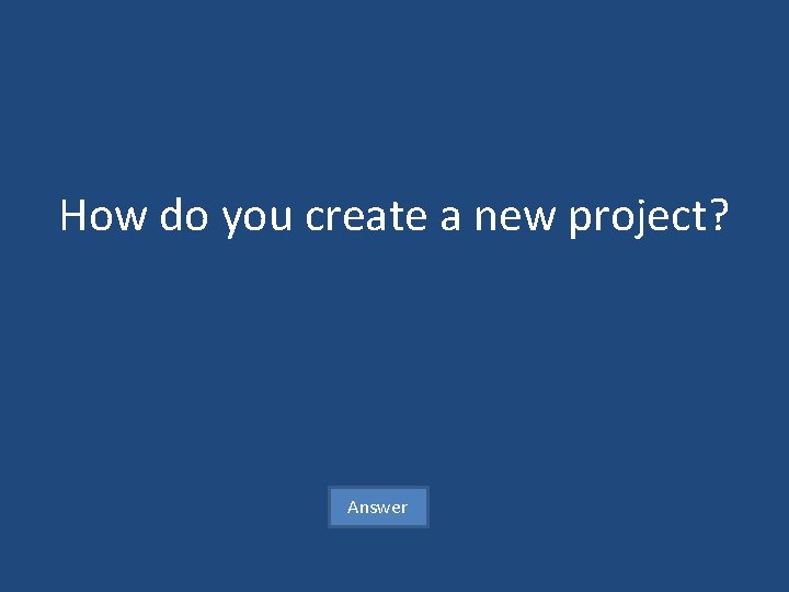 How do you create a new project? Answer 