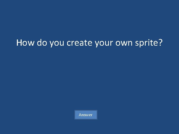 How do you create your own sprite? Answer 