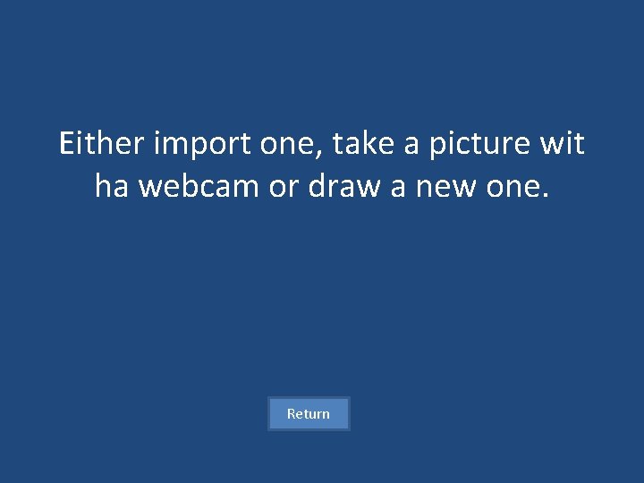 Either import one, take a picture wit ha webcam or draw a new one.