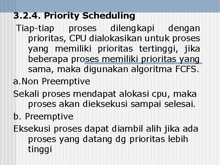 3. 2. 4. Priority Scheduling Tiap-tiap proses dilengkapi dengan prioritas, CPU dialokasikan untuk proses