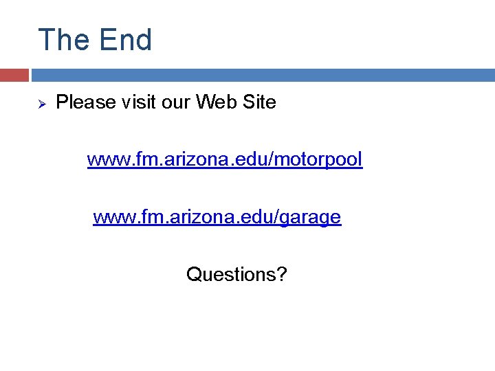 The End Ø Please visit our Web Site www. fm. arizona. edu/motorpool www. fm.