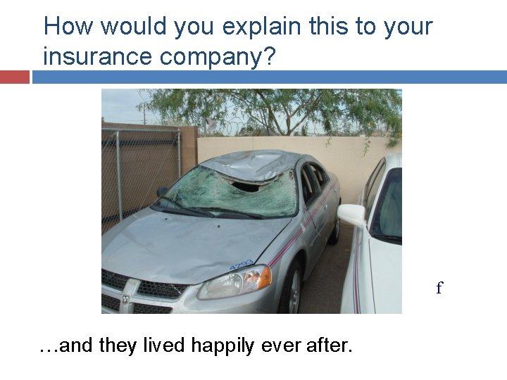 How would you explain this to your insurance company? f …and they lived happily