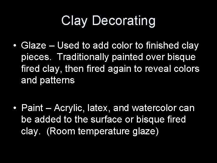 Clay Decorating • Glaze – Used to add color to finished clay pieces. Traditionally