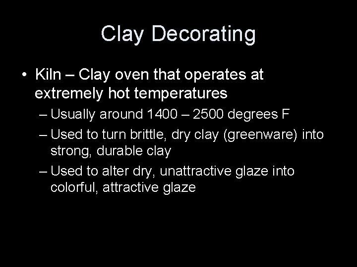 Clay Decorating • Kiln – Clay oven that operates at extremely hot temperatures –
