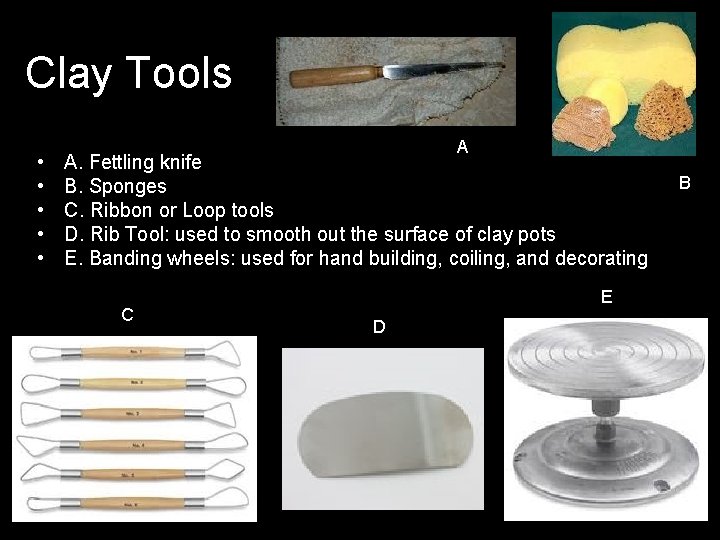 Clay Tools • • • A A. Fettling knife B. Sponges C. Ribbon or
