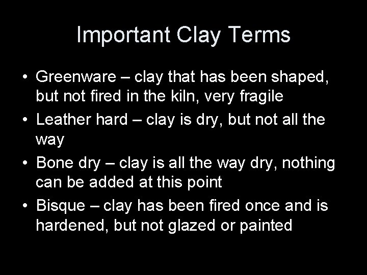 Important Clay Terms • Greenware – clay that has been shaped, but not fired