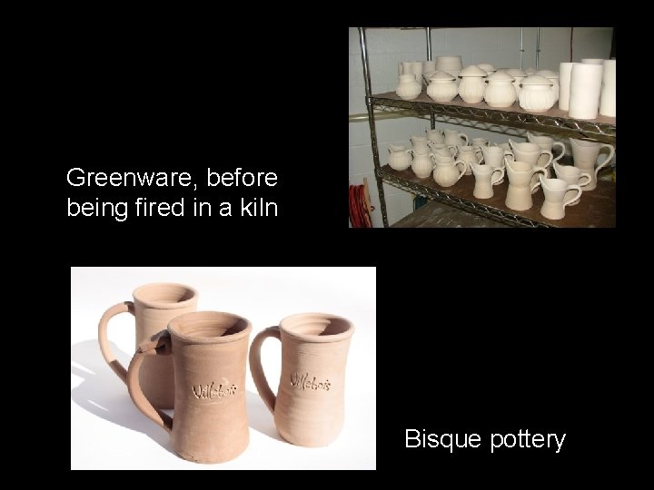 Greenware, before being fired in a kiln Bisque pottery 