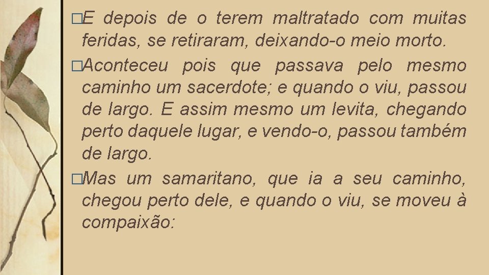 �E depois de o terem maltratado com muitas feridas, se retiraram, deixando-o meio morto.