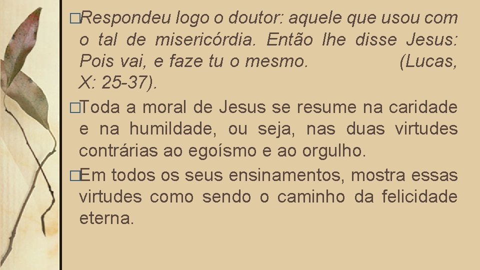 �Respondeu logo o doutor: aquele que usou com o tal de misericórdia. Então lhe