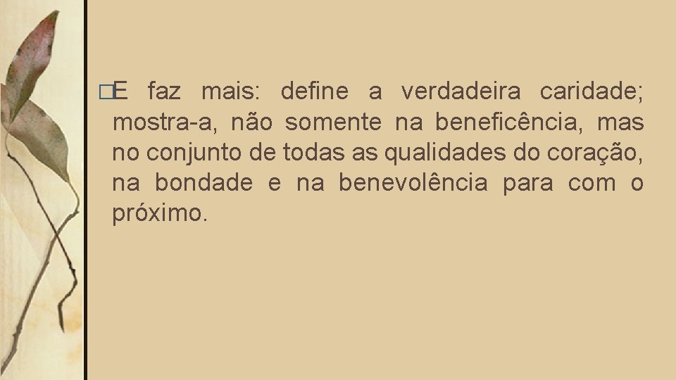 �E faz mais: define a verdadeira caridade; mostra-a, não somente na beneficência, mas no