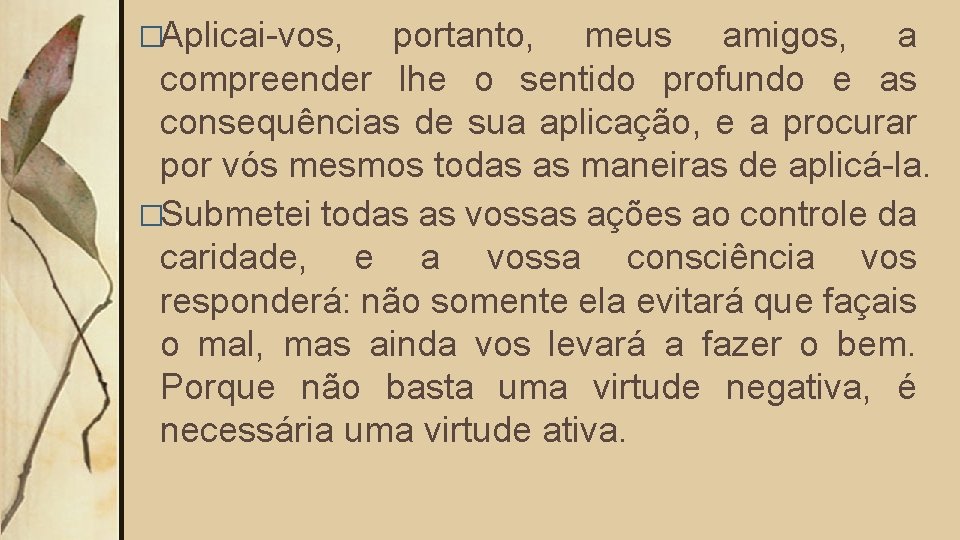 �Aplicai-vos, portanto, meus amigos, a compreender lhe o sentido profundo e as consequências de