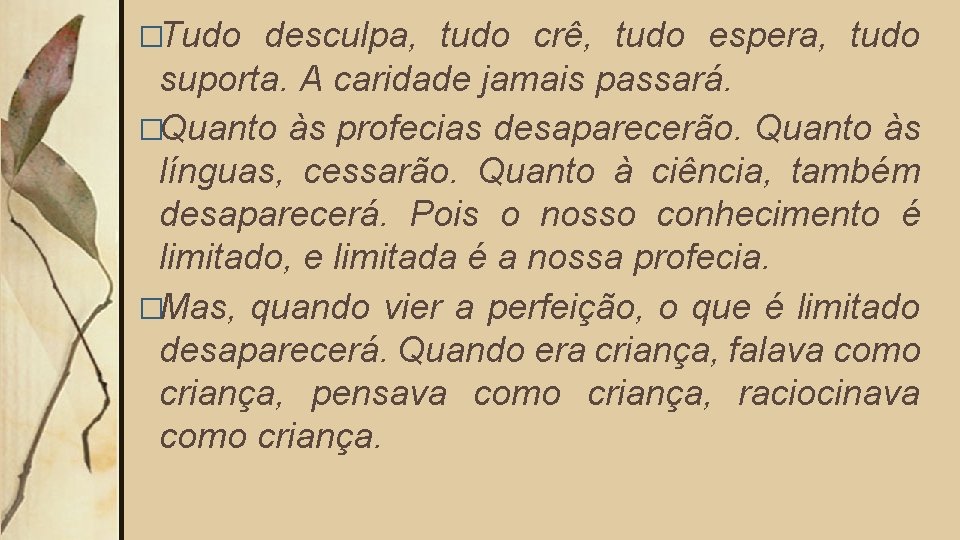 �Tudo desculpa, tudo crê, tudo espera, tudo suporta. A caridade jamais passará. �Quanto às