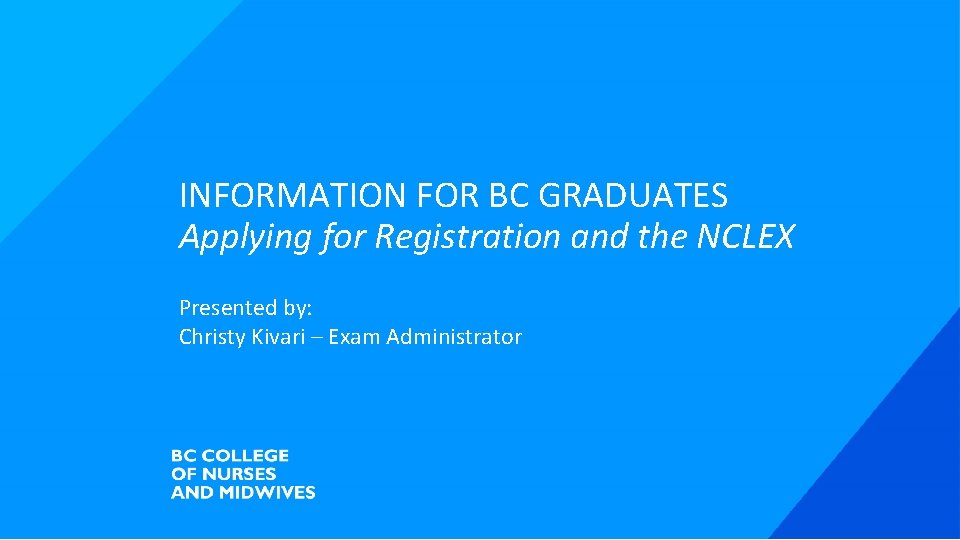 INFORMATION FOR BC GRADUATES Applying for Registration and the NCLEX Presented by: Christy Kivari