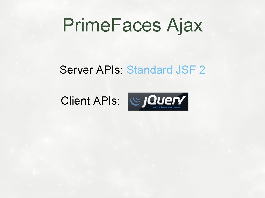 Prime. Faces Ajax Server APIs: Standard JSF 2 Client APIs: 