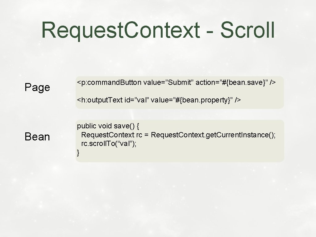 Request. Context - Scroll Page <p: command. Button value=”Submit” action=”#{bean. save}” /> <h: output.