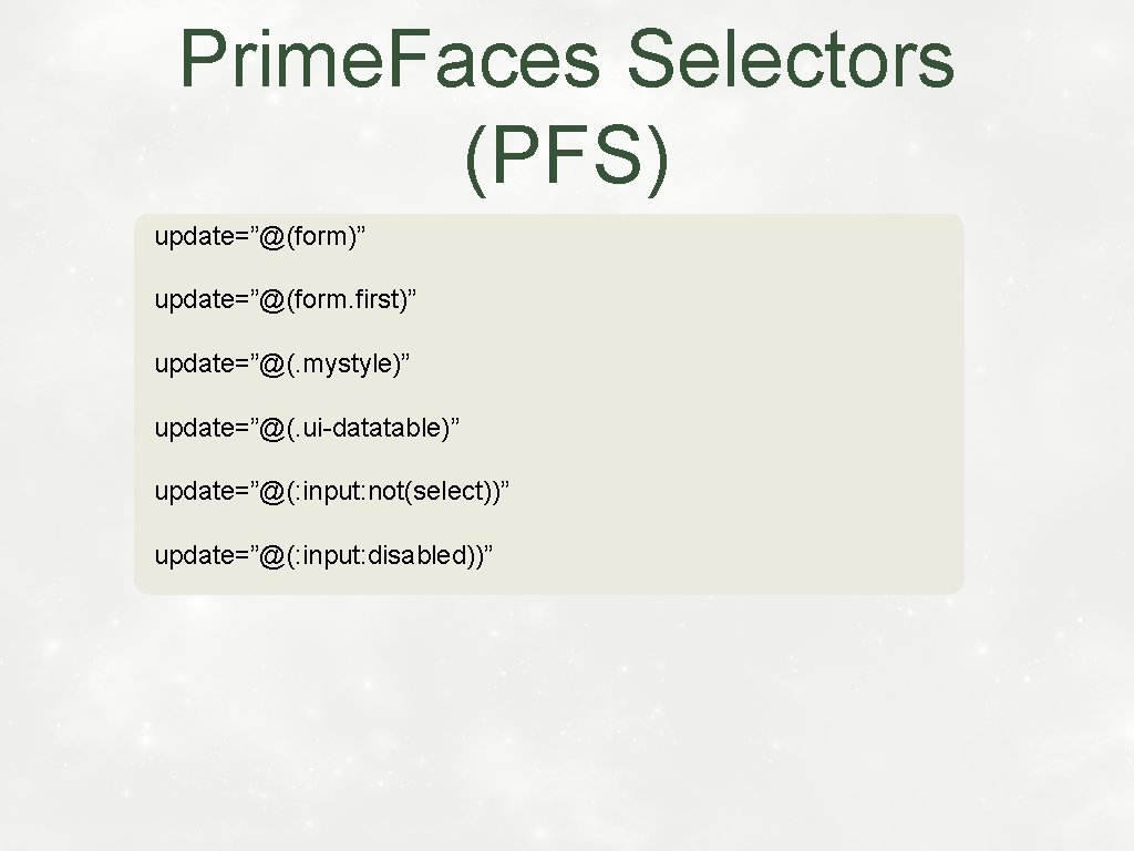 Prime. Faces Selectors (PFS) update=”@(form)” update=”@(form. first)” update=”@(. mystyle)” update=”@(. ui-datatable)” update=”@(: input: not(select))”