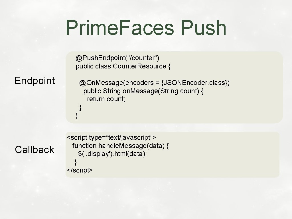 Prime. Faces Push @Push. Endpoint("/counter") public class Counter. Resource { Endpoint @On. Message(encoders =